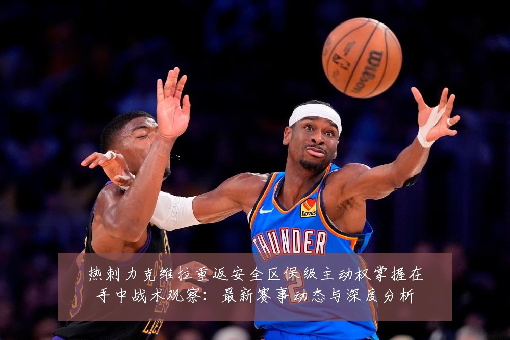 热刺力克维拉重返安全区保级主动权掌握在手中战术观察:最新赛事动态与深度分析