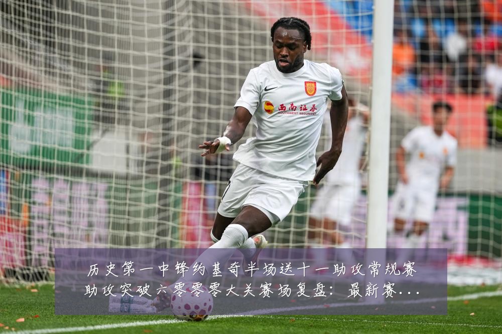 历史第一中锋约基奇半场送十一助攻常规赛助攻突破六零零零大关赛场复盘:最新赛事动态与深度分析