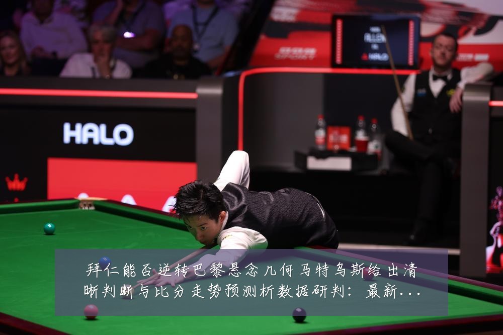 拜仁能否逆转巴黎悬念几何马特乌斯给出清晰判断与比分走势预测析数据研判:最新赛事动态与深度分析